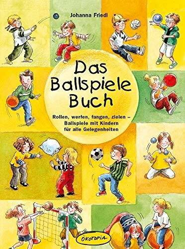 Das Ballspiele-Buch: Rollen, werfen, fangen, zielen - Ballspiele mit Kindern für alle Gelegenheiten Das Ballspiele-Buch: Rollen, werfen, fangen, zielen - Ballspiele mit Kindern für alle Gelegenheiten