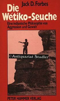 Die Wetiko - Seuche. Eine indianische Philosophie von Aggression und Gewalt