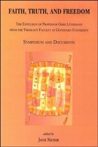 Faith, Truth, and Freedom: The Expulsion of Professor Gerd Ludemann from the Theology Faculty at Gottingen University: Symposium and Documents (Global Academic Publishing)