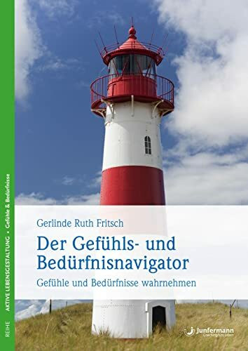 Der Gefühls- und Bedürfnisnavigator: Gefühle & Bedürfnisse wahrnehmen. Eine Orientierungshilfe f. Psychosomatik- & Psychotherapiepatienten