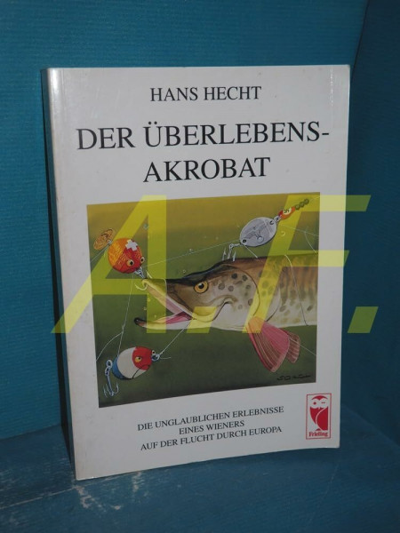 Der Überlebensakrobat. Die unglaublichen Erlebnisse eines Wieners auf der Flucht durch Europa
