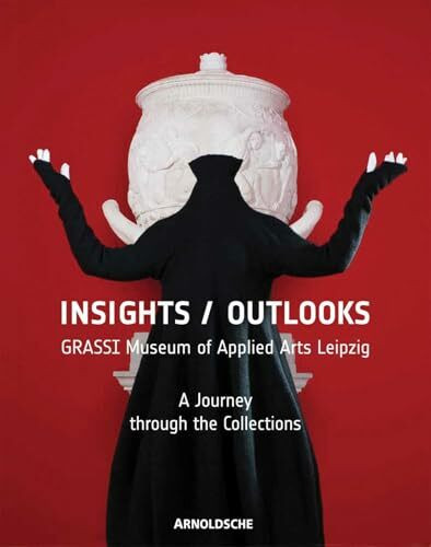 Insights / Outlooks: GRASSI Museum of Applied Arts Leipzig. A Journey through the Collections