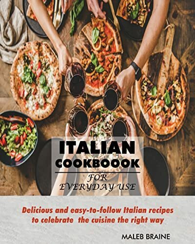 Italian Cookbook for everyday use.: Delicious and easy-to-follow Italian recipes to celebrate the cuisine the right way (Everyday cookbook series., Band 2)