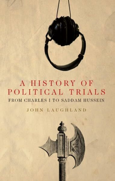 A History of Political Trials: From Charles I to Saddam Hussein (Peter Lang Ltd., Band 7)