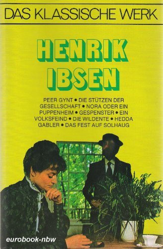 DAS KLASSISCHE WERK: Die Höhepunkte seines Schaffens. Peer Gynt, Die Stützen der Gesellschaft, Nora oder ein Puppenheim, Gespenster, Ein Volksfeind, Die Wildente, Hedda Gabler, Das Fest auf Solhaug