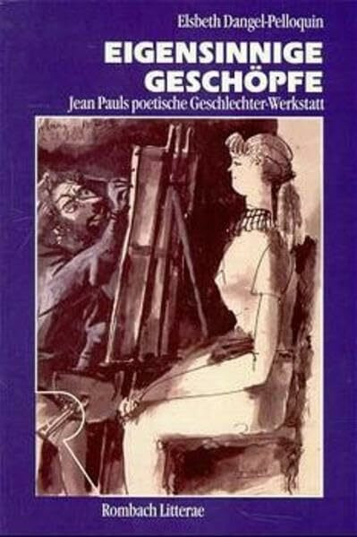 Eigensinnige Geschöpfe - Jean Pauls poetische Geschlechter-Werkstatt