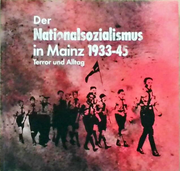 Der Nationalsozialismus in Mainz 1933-45 - Terror und Alltag (Beiträge zur Geschichte der Stadt Mainz)