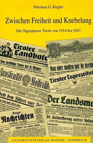 Zwischen Freiheit und Knebelung. Die Tagespresse Tirols von 1914 bis 1947 (Tiroler Wirtschaftsstudien)
