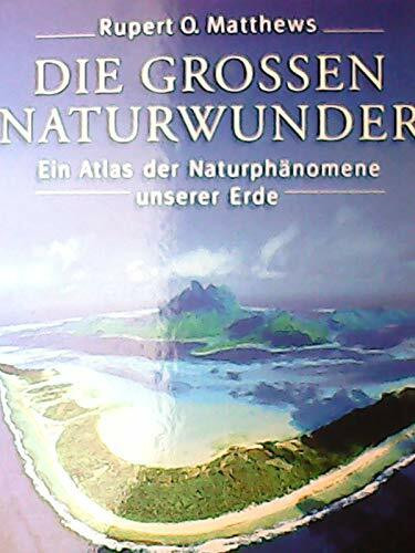Die grossen Naturwunder: Ein Atlas der Naturphänomene unserer Erde