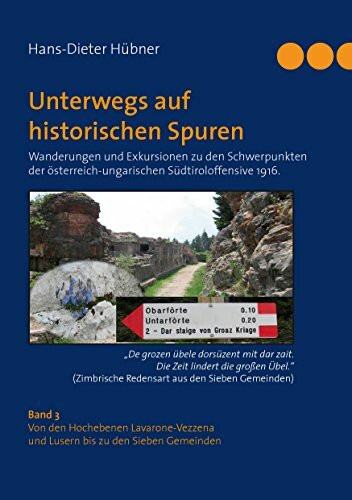 Unterwegs auf historischen Spuren. Wanderungen und Exkursionen zu den Schwerpunkten der österreich-ungarischen Südtiroloffensive 1916. Band 3: Von den ... und Lusern bis zu den Sieben Gemeinden