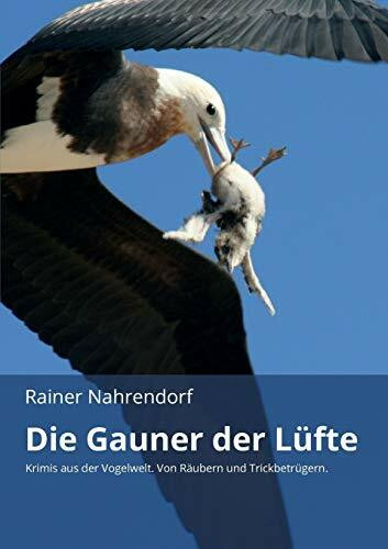 Die Gauner der Lüfte: Krimis aus der Vogelwelt. Von Räubern und Trickbetrügern