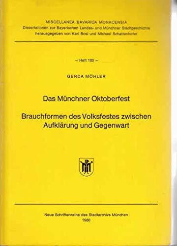 Das Münchner Oktoberfest. Brauchformen des Volksfestes zwischen Aufklärung und Gegenwart (Miscellanea Bavarica Monacensia ; Heft 100)