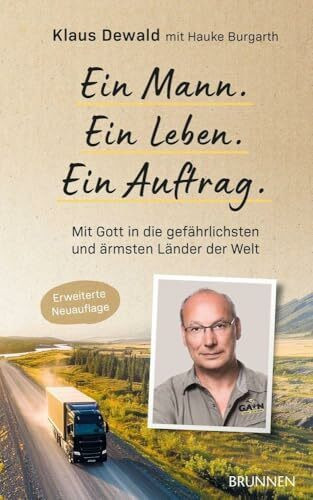 Ein Mann. Ein Leben. Ein Auftrag.: Mit Gott in die gefährlichsten und ärmsten Länder der Welt - Packende Biografie über den Gründer des internationalen Hilfswerks GAIN: eine bewegende Lebensgeschichte