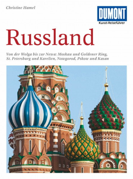 DuMont Kunst Reiseführer Russland: Von der Wolga bis zur Newa: Moskau und Goldener Ring, St. Petersburg und Karelien, Nowgorod, Pskow und Kasan