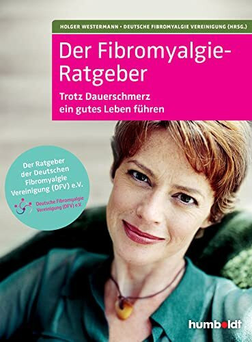 Der Fibromyalgie-Ratgeber: Trotz Dauerschmerz ein gutes Leben führen. Der Ratgeber der Deutschen Fibromyalgie Vereinigung e. V.