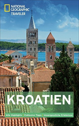 National Geographic Traveler Kroatien: Alle Highlights. Exklusive Tipps. Unvergessliche Erlebnisse