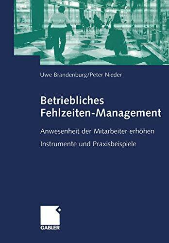 Betriebliches Fehlzeiten-Management: Anwesenheit der Mitarbeiter erhöhen. Instrumente und Praxisbeispiele