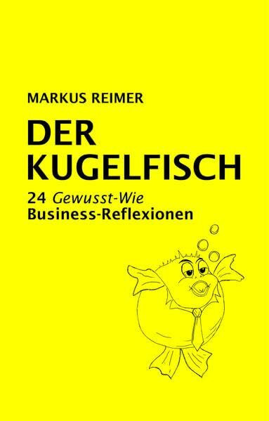 DER KUGELFISCH: 24 Gewusst-Wie Business-Reflexionen