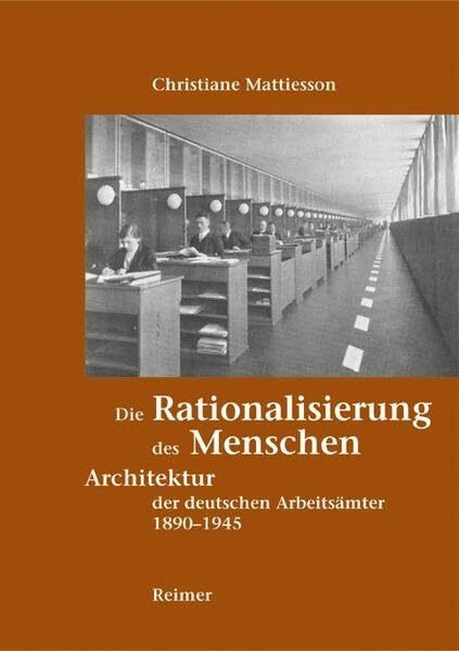 Die Rationalisierung des Menschen: Architektur und Kultur der deutschen Arbeitsämter 1890-1945