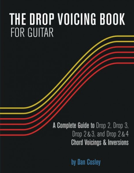 THE DROP VOICING BOOK FOR GUITAR: A Complete Guide to Drop 2, Drop 3, Drop 2&3 and Drop 2&4 Chord Voicings & Inversions