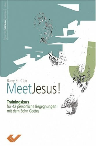 Meet Jesus: Trainingskurs für 42 persönliche Begegnungen mit dem Sohn Gottes