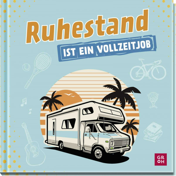 Ruhestand ist ein Vollzeitjob: Lustiges Geschenkbuch mit humorvollen Texten zum Renteneintritt (Geschenke zur Rente)