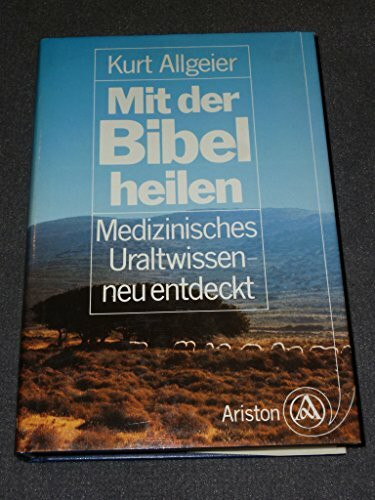 Mit der Bibel heilen. Medizinisches Uraltwissen - neu entdeckt