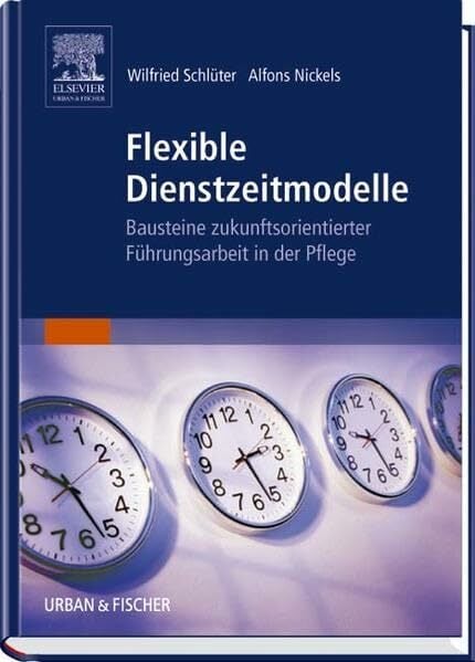 Flexible Dienstzeitmodelle: Bausteine zukunftsorientierter Führungsarbeit in der Pflege Flexible Dienstzeitmodelle: Bausteine zukunftsorientierter Führungsarbeit in der Pflege