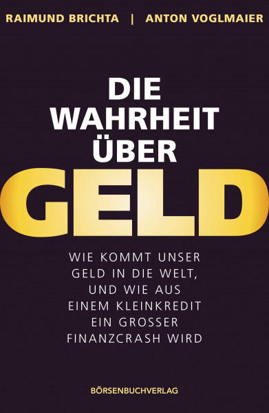 Die Wahrheit über Geld: Wie kommt unser Geld in die Welt – und wie wird aus einem Kleinkredit ein großer Finanzcrash?
