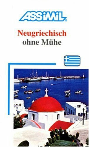 Assimil. Neugriechisch ohne Mühe. Lehrbuch mit 101 Lektionen, 135 Übungen + Lösungen
