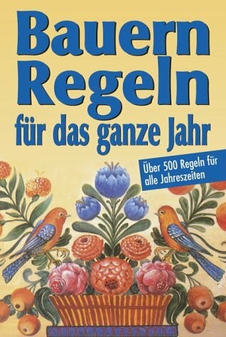 Bauernregeln für das ganze Jahr: Über 500 Regeln für alle Jahreszeiten: Über 500 Regeln für jede Jahreszeit