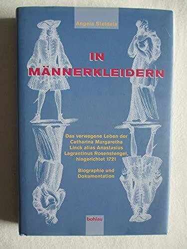 In Männerkleidern: Das verwegene Leben der Catharina Margaretha Linck alias Anastasius Lagrantinus Rosenstengel, hingerichtet 1721. Biographie und Dokumentation