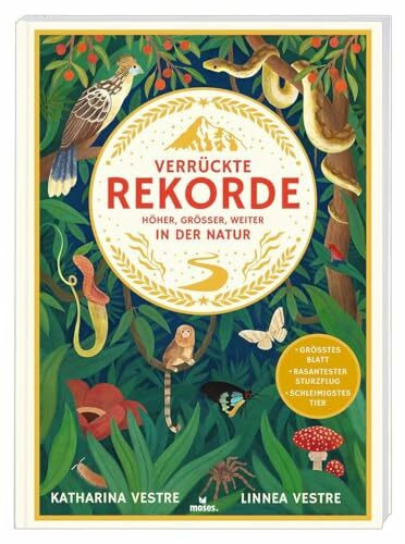 moses. Verrückte Rekorde – Höher, Größer, Weiter in der Natur, Weltreise zu extremen Lebensräumen & Tieren, Kindersachbuch für Kinder ab 8 Jahren mit ... Höher, Grösser, Weiter in der Natur