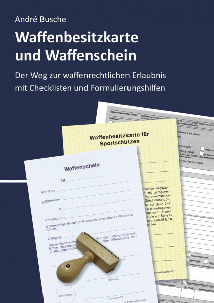 Waffenbesitzkarte und Waffenschein - Der Weg zur waffenrechtlichen Erlaubnis mit Checklisten und Formulierungshilfen