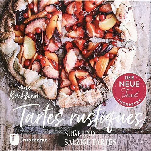 Tartes rustiques: Süße und salzige Tartes ohne Backform