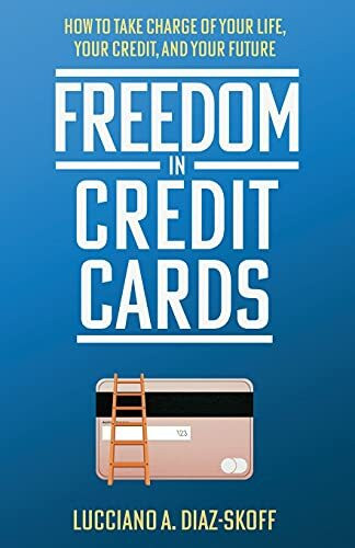 Freedom in Credit Cards: How to Take Charge of Your Life, Your Credit, and Your Future