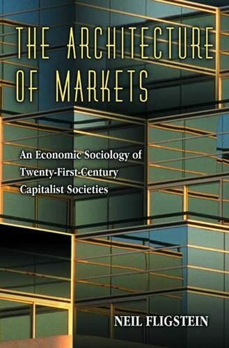 The Architecture of Markets: An Economic Sociology of Twenty-First Century Capitalist Societies