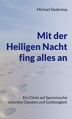 Mit der Heiligen Nacht fing alles an: Ein Christ auf Spurensuche zwischen Glauben und Gottlosigkeit