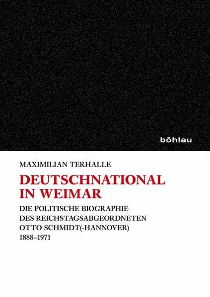 Deutschnational in Weimar: Die politische Biographie des Reichstagsabgeordneten Otto Schmidt (Hannover) 1888-1971