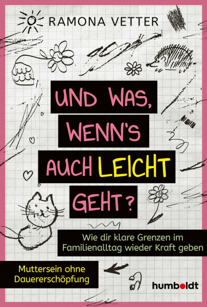 Und was, wenn’s auch leicht geht?: Wie dir klare Grenzen im Familienalltag wieder Kraft geben. Muttersein ohne Dauererschöpfung. Mit einem Vorwort von Nora Imlau