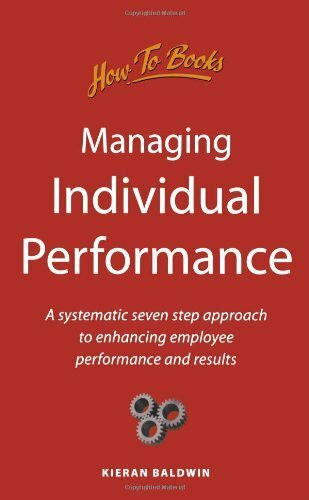 Managing Individual Performance: A systematic seven step approach to enhancing employee performance and results