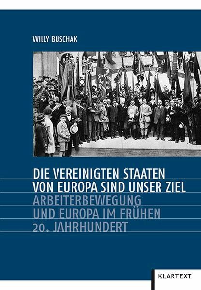 Die Vereinigten Staaten von Europa sind unser Ziel: Arbeiterbewegung und Europa im frühen 20. Jahrhundert