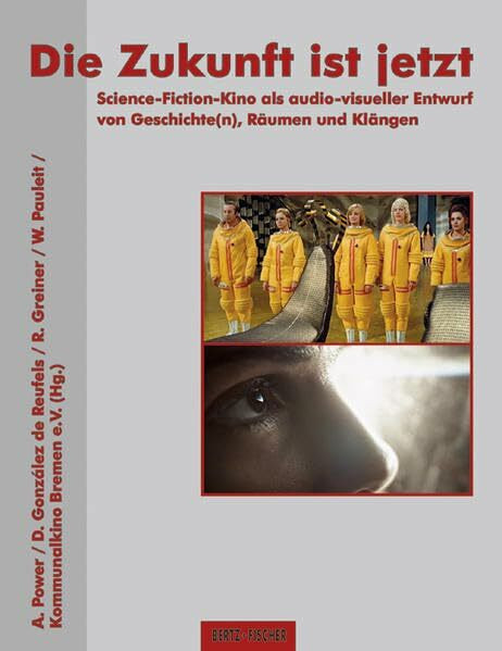 Die Zukunft ist jetzt: Science-Fiction-Kino als audio-visueller Entwurf von Geschichte(n), Räumen und Klängen