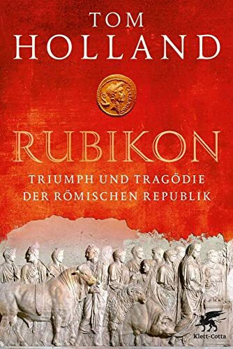 Rubikon: Triumph und Tragödie der Römischen Republik