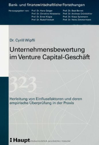 Besonderheiten der Unternehmensbewertung im Venture Capital-Geschäft. Herleitung von Einflussfaktoren und deren empirische Ueberprüfung in der Praxis