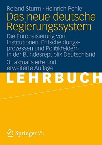 Das neue deutsche Regierungssystem: Die Europäisierung von Institutionen, Entscheidungsprozessen und Politikfeldern in der Bundesrepublik Deutschland