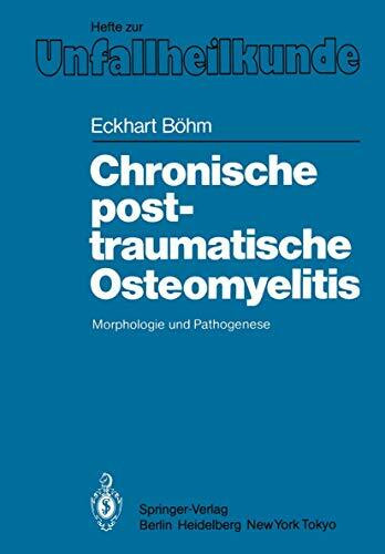 Chronische Posttraumatische Osteomyelitis: Morphologie und Pathogenese (Hefte zur Zeitschrift "Der Unfallchirurg", 176, Band 176)