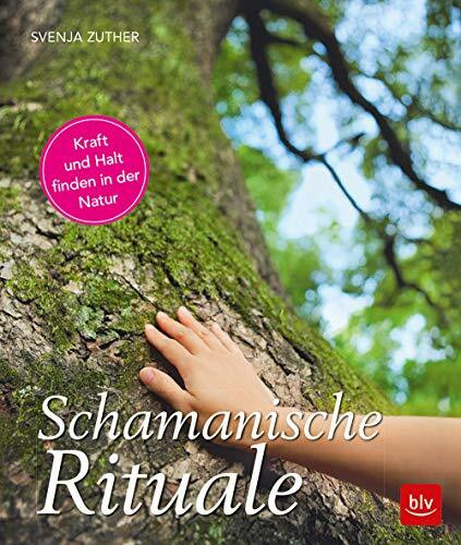 Schamanische Rituale: Kraft und Halt finden in der Natur (BLV Alternativ- & Naturheilkunde)