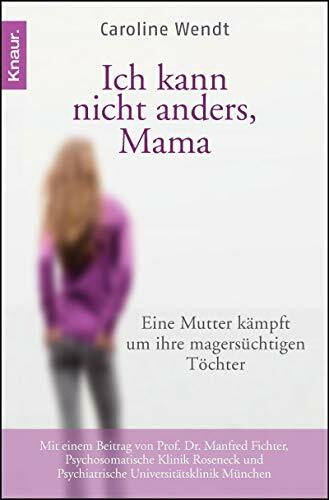 Ich kann nicht anders, Mama: Eine Mutter kämpft um ihre magersüchtigen Töchter