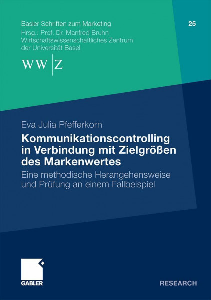 Kommunikationscontrolling in Verbindung mit Zielgrößen des Markenwertes: Eine Methodische Herangehensweise und Prüfung an einem Fallbeispiel (Basler Schriften zum Marketing, 25, Band 25)